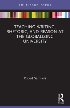Paperback Teaching Writing, Rhetoric, and Reason at the Globalizing University Book
