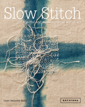 Hardcover Slow Stitch: Mindful and Contemplative Textile Art Book