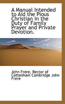 Paperback A Manual Intended to Aid the Pious Christian in the Duty of Family Prayer and Private Devotion. Book