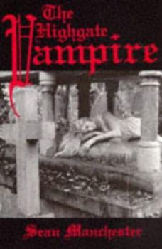 The Highgate Vampire: The Infernal World of the Undead Unearthed at London's Highgate Cemetery and Environs