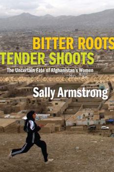 Hardcover Bitter Roots Tender Shoots: The Uncertain Fate of Afghanistan's Women Book