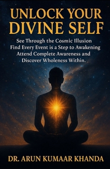 Unlock Your Divine Self: See Through the Cosmic Illusion, Every Event is A Step to Awakening, Attend Complete Awareness and Discover Wholeness Within.