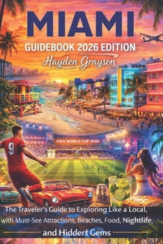 MIAMI GUIDEBOOK 2026 EDITION: The Traveler’s Guide to Exploring Like a Local, with Must-See Attractions, Beaches, Food, Nightlife, and Hidden Gems