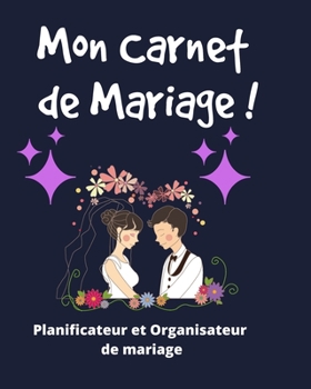Mon Carnet de Mariage !: Un guide (à remplir) étape par étape de A à Z pour créer et organiser votre mariage de rêve avec le budget dont vous disposez ... et sans rien oublier). (French Edition)