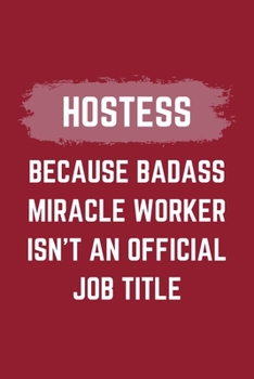 Paperback Hostess Because Badass Miracle Worker Isn't An Official Job Title: A Hostess Journal Notebook to Take Notes, To-do List and Notepad (6" x 9" - 120 Pag Book