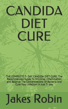 Paperback Candida Diet Cure: THE COMPLETE 7- DAY CANDIDA DIET CURE: The Recommended Guide To Minimise Inflammation and Balance The Concentrations O Book