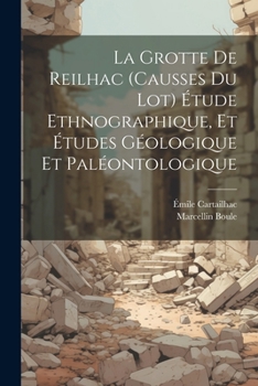 La Grotte de Reilhac (causses du Lot) étude ethnographique, et études géologique et paléontologique