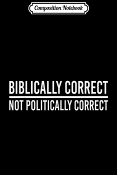 Paperback Composition Notebook: Religious Biblically Not Politically Correct Christian Gift Journal/Notebook Blank Lined Ruled 6x9 100 Pages Book
