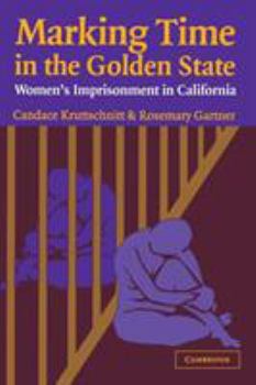 Marking Time in the Golden State: Women's Imprisonment in California (Cambridge Studies in Criminology) - Book  of the Cambridge Studies in Criminology