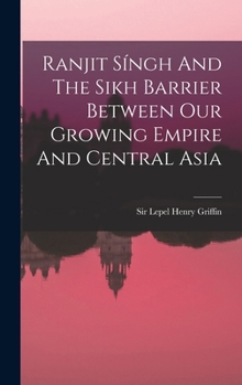 Ranjit Singh and the Sikh Barrier Between Our Growing Empire and Central Asia