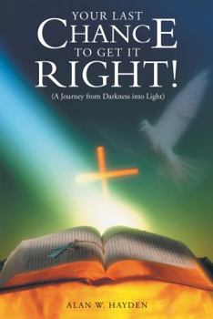 Hardcover Your Last Chance to Get It Right!: A Journey from Darkness Into Light Book