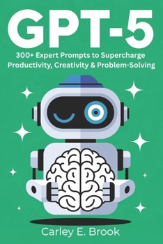 Paperback Gpt-5: 300+ Expert Prompts to Supercharge Productivity, Creativity & Problem-Solving Book