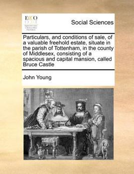 Paperback Particulars, and conditions of sale, of a valuable freehold estate, situate in the parish of Tottenham, in the county of Middlesex, consisting of a sp Book