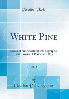 Hardcover White Pine, Vol. 8: Series of Architectural Monographs; Port Towns of Penobscot Bay (Classic Reprint) Book