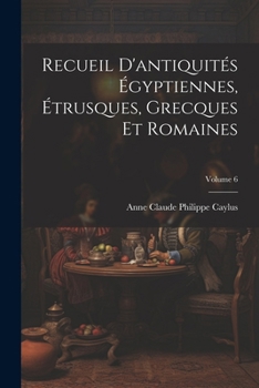 Paperback Recueil D'antiquités Égyptiennes, Étrusques, Grecques Et Romaines; Volume 6 [French] Book