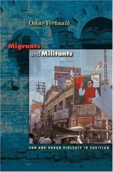 Migrants and Militants: "Fun" and Urban Violence in Pakistan (Princeton Studies in Muslim Politics) - Book  of the Princeton Studies in Muslim Politics
