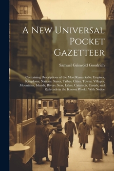 A New Universal Pocket Gazetteer: Containing Descriptions of the Most Remarkable Empires, Kingdoms, Nations, States, Tribes, Cities, Towns, Villages, ... and Railroads in the Known World, With Notice