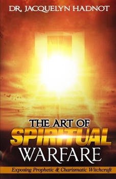 The Art of Spiritual Warfare: Exposing Prophetic & Charismatic Witchcraft