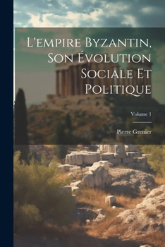 Paperback L'empire Byzantin, Son Évolution Sociale Et Politique; Volume 1 [French] Book