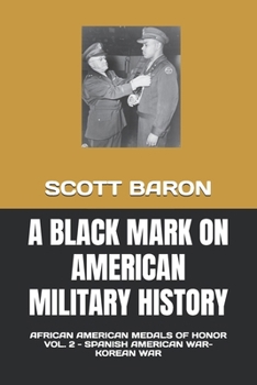 A BLACK MARK ON AMERICAN MILITARY HISTORY: AFRICAN AMERICAN MEDALS OF HONOR VOL. 2 - SPANISH AMERICAN WAR-KOREAN WAR