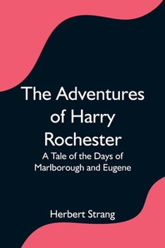 The Adventures of Harry Rochester: A Tale of the Days of Marlborough and Eugene