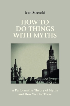 How to Do Things with Myths: A Performative Theory of Myths and How We Got There
