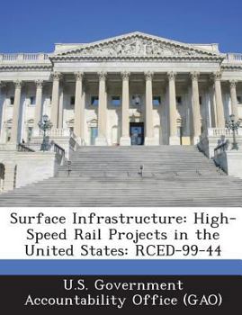 Paperback Surface Infrastructure: High-Speed Rail Projects in the United States: Rced-99-44 Book