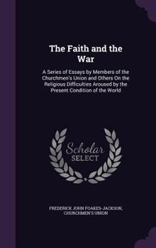 Hardcover The Faith and the War: A Series of Essays by Members of the Churchmen's Union and Others On the Religious Difficulties Aroused by the Present Book