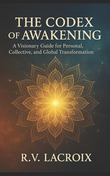 Paperback The Codex of Awakening: A Visionary Guide for Personal, Collective, and Global Transformation Book