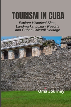 Tourism in Cuba: Explore Historical Sites, Landmarks, Luxury Resorts and Cuban Cultural Heritage
