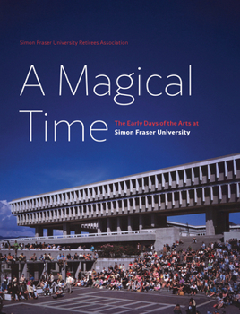 Hardcover A Magical Time: The Early Days of the Arts at Simon Fraser University Book