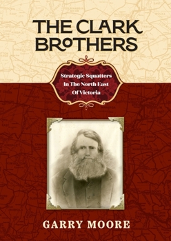 Paperback The Clark Brothers: Strategic Squatters In The North East Of Victoria Book