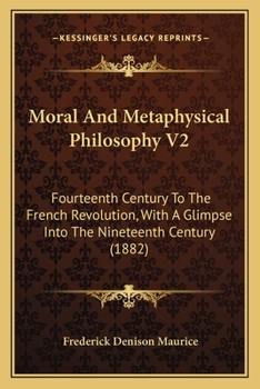 Paperback Moral And Metaphysical Philosophy V2: Fourteenth Century To The French Revolution, With A Glimpse Into The Nineteenth Century (1882) Book