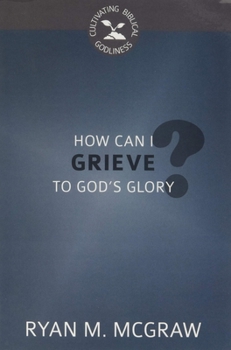 Paperback How Can I Grieve to God's Glory? Book