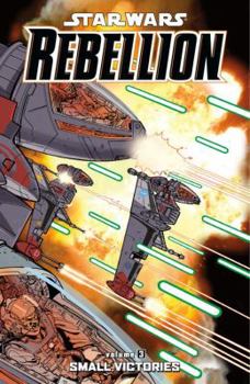 Star Wars: Rebellion, Vol. 3: Small Victories - Book #3 of the Star Wars: Rebellion