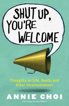 Paperback Shut Up, You're Welcome: Thoughts on Life, Death, and Other Inconveniences Book
