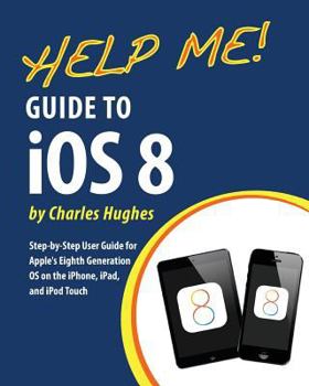 Paperback Help Me! Guide to iOS 8: Step-by-Step User Guide for Apple's Eighth Generation OS on the iPhone, iPad, and iPod Touch Book