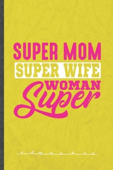 Paperback Super Mom Super Wife Super Woman: Girl Power Equality Funny Lined Notebook Journal For Daughter Mom Wife, Unique Special Inspirational Birthday Gift, Book