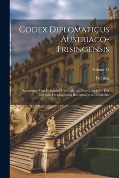 Paperback Codex Diplomaticus Austriaco-Frisingensis: Sammlung Von Urkunden Und Urbaren Zur Geschichte Der Ehemals Freisingischen Besitzungen in Österreich; Volu [German] Book