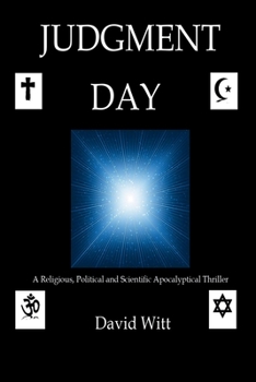 Judgment Day : A Religious, Political and Scientific Apocalyptical Thriller