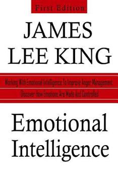 Paperback Emotional Intelligence: Working With Emotional Intelligence to Improve Anger Management. Discover How Emotions Are Made and Controlled Book