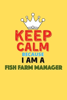 Paperback Keep Calm Because I Am A Fish Farm Manager - Funny Fish Farm Manager Notebook And Journal Gift: Lined Notebook / Journal Gift, 120 Pages, 6x9, Soft Co Book