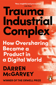 Paperback Trauma Industrial Complex: How Oversharing Became a Product in a Digital World Book