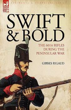 Paperback Swift & Bold: The 60th Rifles During the Peninsula War Book