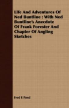 Life and adventures of "Ned Buntline" [pseud.] with Ned Buntline's Anecdote of "Frank Forester" [pseud.] and chapter of angling sketches by Fred E. Pond