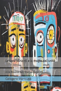 Paperback Le teste parlanti e la magia dell'unità: Alla Ricerca dell'Eterna Gioventù [Italian] Book