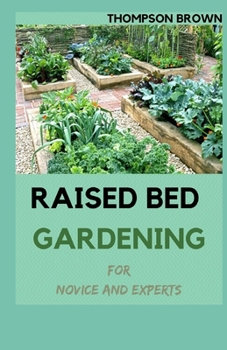 Paperback RAISED BED GARDENING For Novice And Experts: Step By Step Guide for Growing Fruits and Vegetables in Raised Bed Gardens. Book