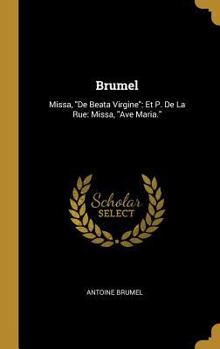 Hardcover Brumel: Missa, De Beata Virgine: Et P. De La Rue: Missa, Ave Maria. [French] Book