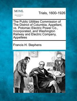 Paperback The Public Utilities Commission of the District of Columbia, Appellant, vs. Potomac Electric Power Co., Incorporated, and Washington Railway and Elect Book