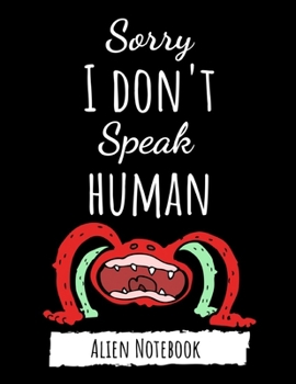 Paperback Sorry I Don't Speak Human: Cute College Ruled Alien Notebook / Journal / Notepad / Diary, Gifts For Alien Lovers, Perfect For School Book